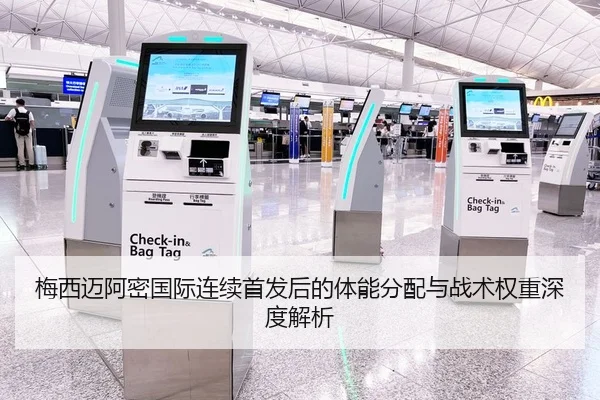 梅西迈阿密国际连续首发后的体能分配与战术权重深度解析